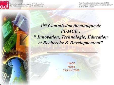 Fédération des Technologies de l’Information, des Télécommunications et de l’Offshoring 1ère Commission thématique de l'UMCE '' Innovation, technologie,