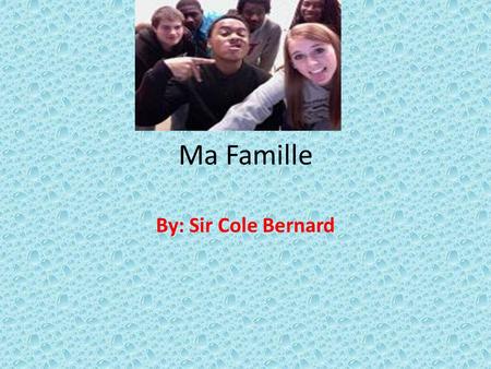 Ma Famille By: Sir Cole Bernard.