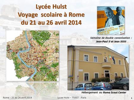 Lycée Hulst Voyage scolaire à Rome du 21 au 26 avril 2014 1 Rome - 21 au 26 avril 2014 Lycee Hulst – 75007 - Paris Roma Scout Center Hébergement au Roma.