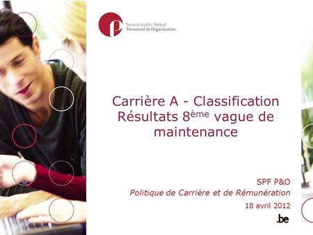 Carrière A - Classification Résultats 8 ème vague de maintenance SPF P&O Politique de Carrière et de Rémunération 18 avril 2012.