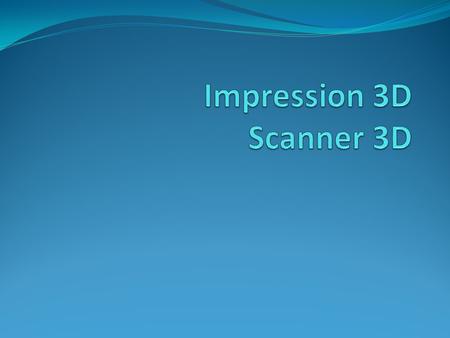 Impression 3D Scanner 3D.