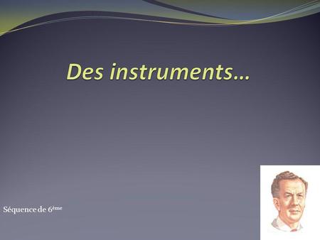 Des instruments… Séquence de 6ème.