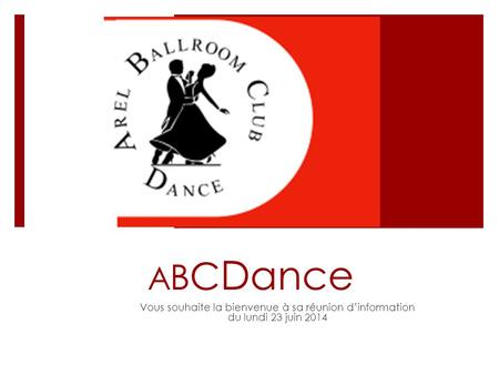 A B C Dance Vous souhaite la bienvenue à sa réunion d’information du lundi 23 juin 2014.