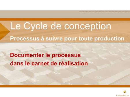 Le Cycle de conception Processus à suivre pour toute production Documenter le processus dans le carnet de réalisation.