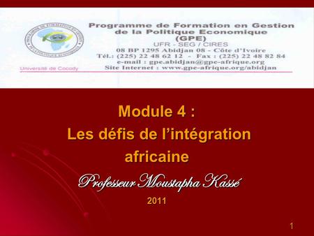 Module 4 : Les défis de l’intégration Les défis de l’intégrationafricaine Professeur Moustapha Kassé 2011 1.
