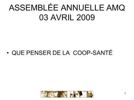 1 ASSEMBLÉE ANNUELLE AMQ 03 AVRIL 2009 QUE PENSER DE LA COOP-SANTÉ.
