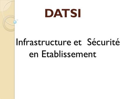 DATSI Infrastructure et Sécurité 	en Etablissement.