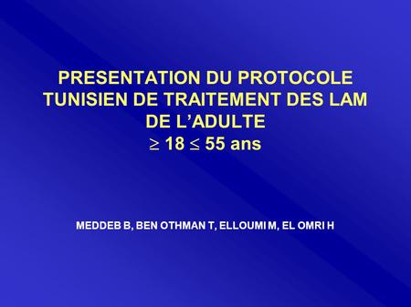 PRESENTATION DU PROTOCOLE TUNISIEN DE TRAITEMENT DES LAM DE L’ADULTE  18  55 ans MEDDEB B, BEN OTHMAN T, ELLOUMI M, EL OMRI H.