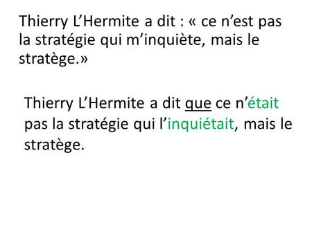 Thierry L’Hermite a dit : « ce n’est pas la stratégie qui m’inquiète, mais le stratège.» Thierry L’Hermite a dit que ce n’était pas la stratégie qui l’inquiétait,