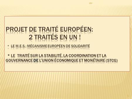 HM 1. (1) Le Conseil européen est convenu le 17 décembre 2010 qu'il était nécessaire que les États membres de la zone euro mettent en place un mécanisme.