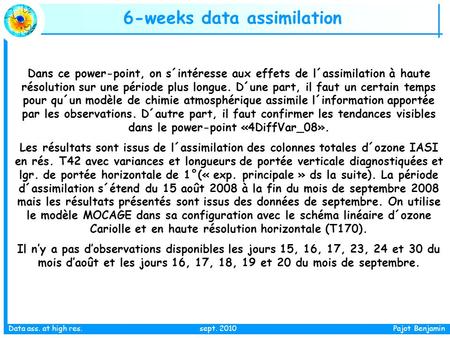 Data ass. at high res. sept. 2010 Pajot Benjamin 6-weeks data assimilation Dans ce power-point, on s´intéresse aux effets de l´assimilation à haute résolution.