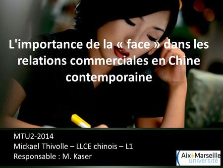 L'importance de la « face » dans les relations commerciales en Chine contemporaine MTU2-2014 Mickael Thivolle – LLCE chinois – L1 Responsable : M. Kaser.
