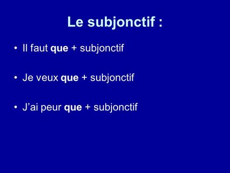 Le subjonctif : Il faut que + subjonctif Je veux que + subjonctif