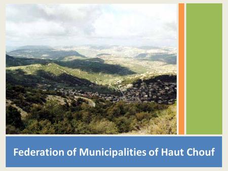 Federation of Municipalities of Haut Chouf. Créée le 07/08/2002, son numéro de décret est le 8323. La Fédération des Municipalités du Chouf el Aala (Le.