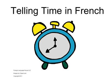 Telling Time in French Foreign Language House LLC Images by Clipart.com Copyright 2011.