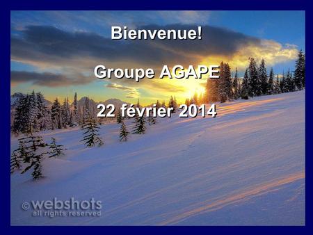 Bienvenue! Groupe AGAPE 22 février 2014