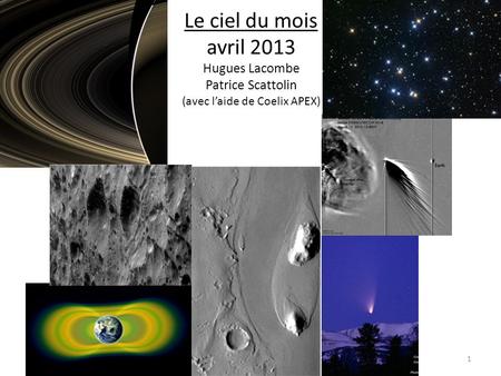 Le ciel du mois avril 2013 Hugues Lacombe Patrice Scattolin (avec l’aide de Coelix APEX) 1.
