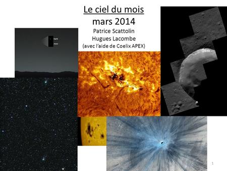 Le ciel du mois mars 2014 Patrice Scattolin Hugues Lacombe (avec l’aide de Coelix APEX) 1.