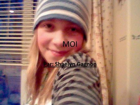 MOI Par: Shaelyn Gagnon.