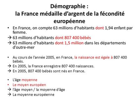 Démographie : la France médaille d’argent de la fécondité européenne En France, on compte 63 millions d’habitants dont 1,94 enfant par femme.  63 millions.