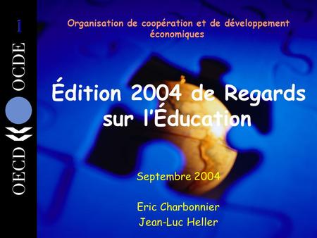 Organisation de coopération et de développement économiques Édition 2004 de Regards sur l’Éducation Septembre 2004 Eric Charbonnier Jean-Luc Heller.