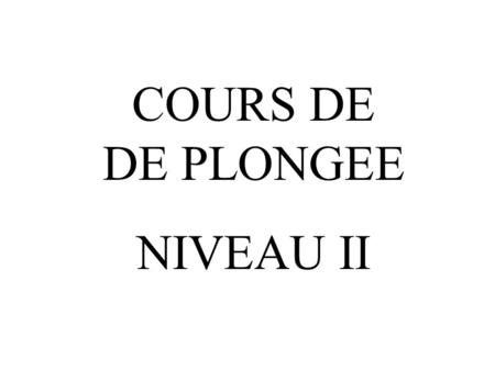 COURS DE DE PLONGEE NIVEAU II.