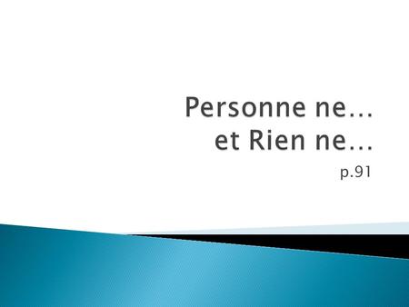P.91. 1. You use the negative expressions Personne ne… and Rien ne… as the subject of a sentence. Note that you do not use pas after the verb Personne.