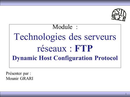 Module : Technologies des serveurs réseaux : FTP Dynamic Host Configuration Protocol Présenter par : Mounir GRARI.