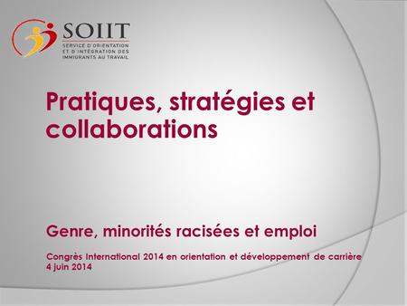 Genre, minorités racisées et emploi Congrès International 2014 en orientation et développement de carrière 4 juin 2014 Pratiques, stratégies et collaborations.