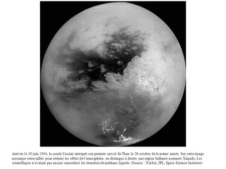 Arrivée le 30 juin 2004, la sonde Cassini entreprit son premier survol de Titan le 26 octobre de la même année. Sur cette image mosaïque retravaillée pour.