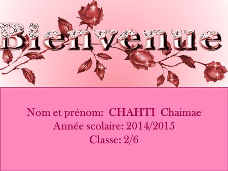 Nom et prénom: CHAHTI Chaimae Année scolaire: 2014/2015 Classe: 2/6.