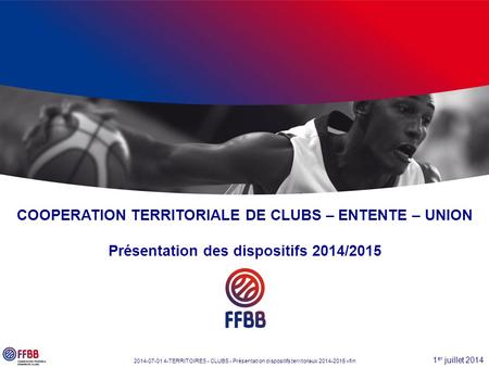 1 er juillet 2014 2014-07-01 4-TERRITOIRES - CLUBS - Présentation dispositifs territoriaux 2014-2015 vfin COOPERATION TERRITORIALE DE CLUBS – ENTENTE –