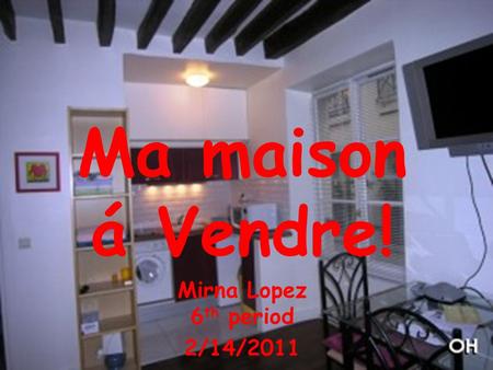 Ma maison a vendre! Ma maison á Vendre! Mirna Lopez 6 th period 2/14/2011.