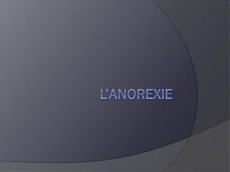 L’anorexie.