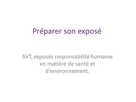 Préparer son exposé SVT, exposés responsabilité humaine en matière de santé et d’environnement.