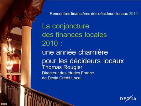 Rencontres financières des décideurs locaux 2010 La conjoncture des finances locales 2010 : une année charnière pour les décideurs locaux Thomas Rougier.