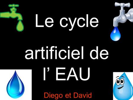 Le cycle artificiel de l’ EAU Diego et David.