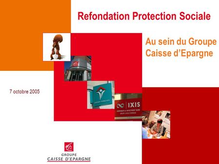 Refondation Protection Sociale Au sein du Groupe Caisse d’Epargne 7 octobre 2005.