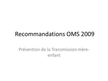 Recommandations OMS 2009 Prévention de la Transmission mère- enfant.