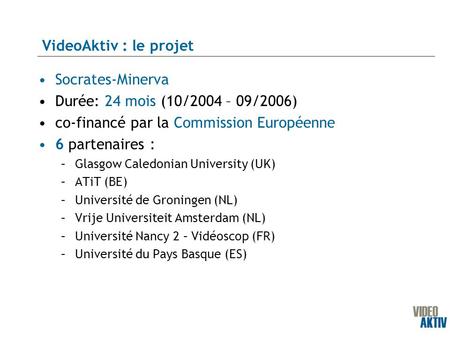 Socrates-Minerva Durée: 24 mois (10/2004 – 09/2006) co-financé par la Commission Européenne 6 partenaires : –Glasgow Caledonian University (UK) –ATiT (BE)