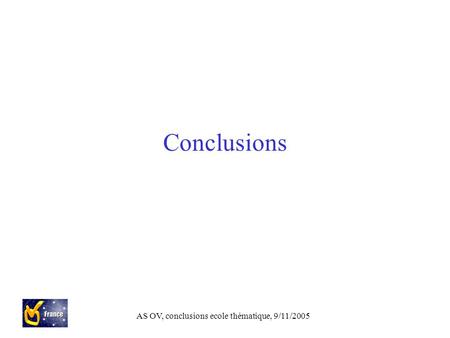 AS OV, conclusions ecole thématique, 9/11/2005 Conclusions.