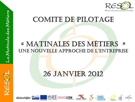 COMITE DE PILOTAGE « Matinales des Métiers » Une Nouvelle approche de l’entreprise 26 JANVIER 2012.