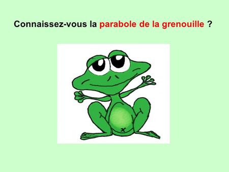 Connaissez-vous la parabole de la grenouille ?