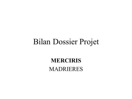 Bilan Dossier Projet MERCIRIS MADRIERES.
