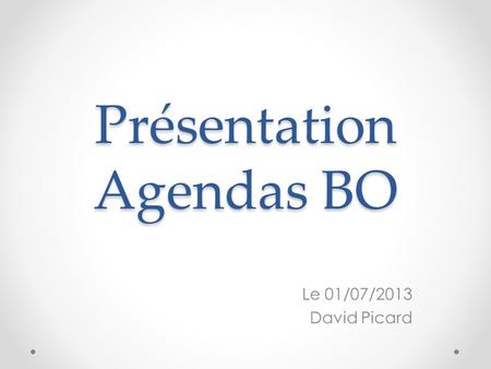 Présentation Agendas BO Le 01/07/2013 David Picard.