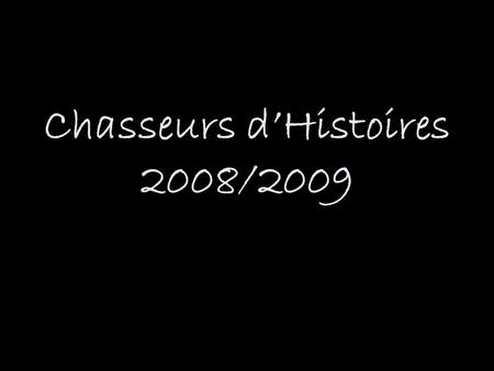 Chasseurs d’Histoires 2008/2009. Voici l’histoire…