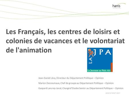 Les Français, les centres de loisirs et colonies de vacances et le volontariat de l'animation Jean-Daniel Lévy, Directeur du Département Politique – Opinion.