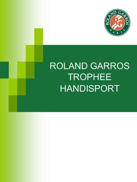 ROLAND GARROS TROPHEE HANDISPORT. ROLAND GARROS - TROPHEE HANDISPORT Les 8 meilleurs joueurs mondiaux et les 8 meilleures joueuses mondiales de tennis.