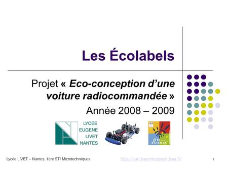 1 Les Écolabels Projet « Eco-conception d’une voiture radiocommandée » Année 2008 – 2009 Lycée LIVET – Nantes, 1ère STI Microtechniques