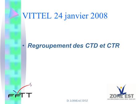 D. LOISEAU DTZ VITTEL 24 janvier 2008 Regroupement des CTD et CTR.